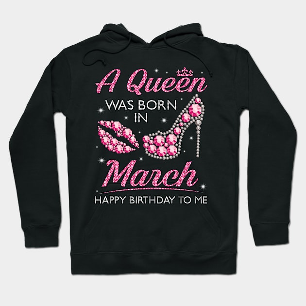 A Queen Was Born In March Happy Birthday To Me Nana Mommy Aunt Sister Cousin Wife Daughter Hoodie by joandraelliot